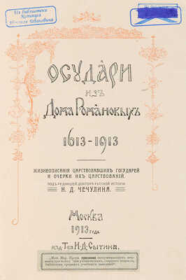 Государи из Дома Романовых. 1613-1913. Жизнеописания царствовавших государей и очерки их царствований. В 2 т. М., 1913. 